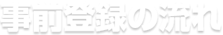 事前登録の流れ